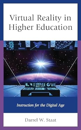 virtual reality in higher education instruction for the digital age 1st edition darrel w staat 1475861281,