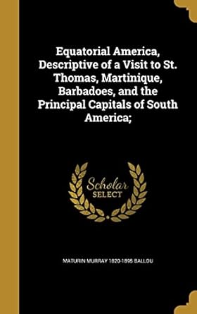 equatorial america descriptive of a visit to st thomas martinique barbadoes and the principal capitals of