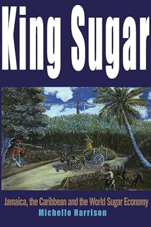 king sugar jamaica the caribbean and the world sugar industry 1st edition michelle harrison 1899365389,
