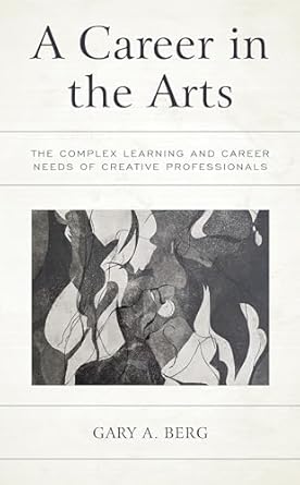a career in the arts the complex learning and career needs of creative professionals 1st edition gary a berg