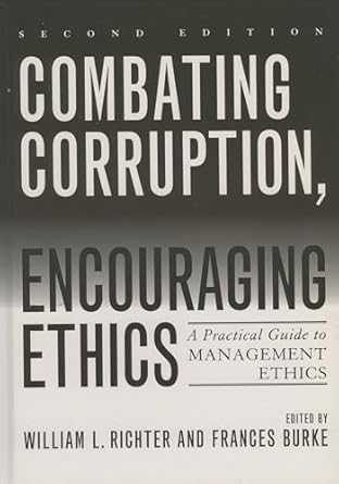 combating corruption encouraging ethics a practical guide to management ethics 1st edition william l richter