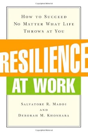 resilience at work how to succeed no matter what life throws at you 1st edition salvatore r maddi ,deborah m
