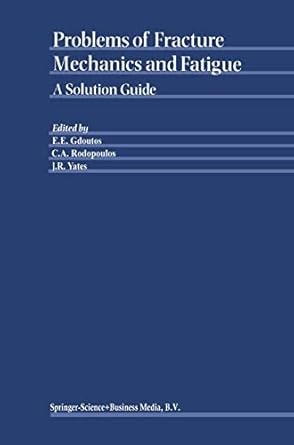 problems of fracture mechanics and fatigue a solution guide 1st edition e e gdoutos ,c a rodopoulos ,j r