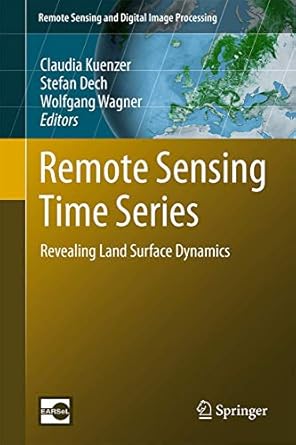 remote sensing time series revealing land surface dynamics 1st edition claudia kuenzer ,stefan dech ,wolfgang