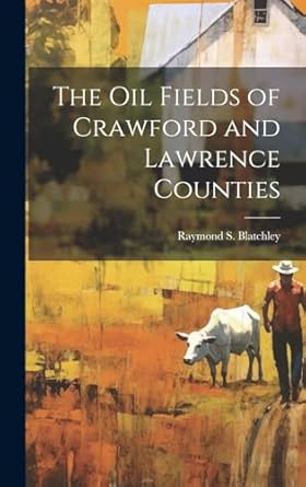 the oil fields of crawford and lawrence counties 1st edition raymond s blatchley 1020048956, 978-1020048951