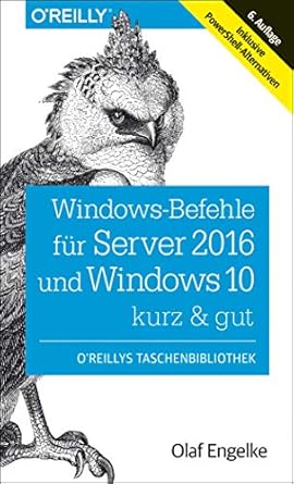 windows befehle fur server 2016 und windows 10 kurz and gut inklusive powershell alternativen 1st edition