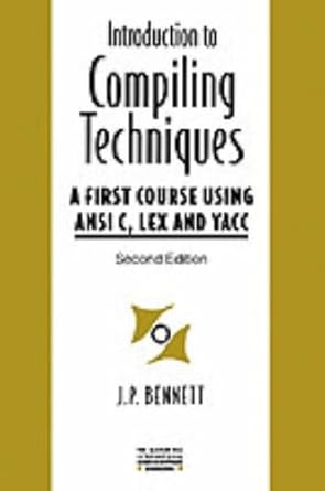 introduction to compiling techniques a first course using ansi c lex and yacc 1st edition j p bennett