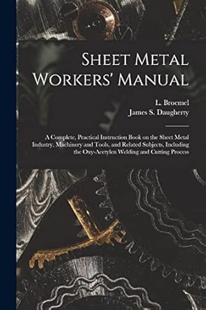 sheet metal workers manual a complete practical instruction book on the sheet metal industry machinery and