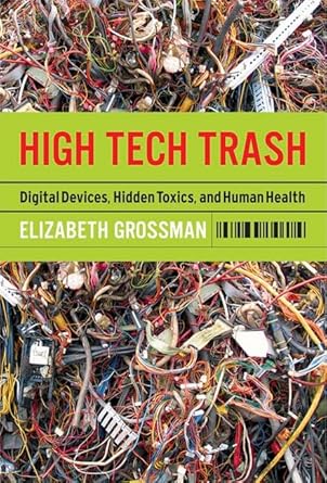 high tech trash digital devices hidden toxics and human health 1st edition elizabeth grossman 1559635541,