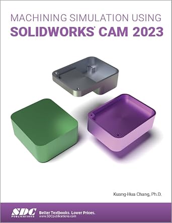 machining simulation using solidworks cam 2023 1st edition kuang hua chang 1630575704, 978-1630575700