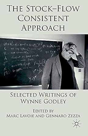 the stock flow consistent approach selected writings of wynne godley 1st edition marc lavoie ,g zezza