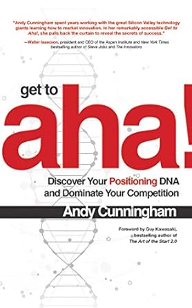 get to aha discover your positioning dna and dominate your competition 1st edition andy cunningham ,guy