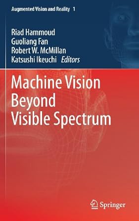 machine vision beyond visible spectrum 1st edition riad hammoud ,guoliang fan ,robert w mcmillan ,katsushi