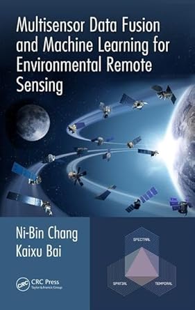 multisensor data fusion and machine learning for environmental remote sensing 1st edition ni bin chang ,kaixu