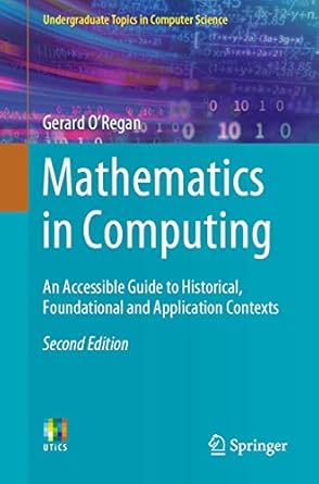 mathematics in computing an accessible guide to historical foundational and application contexts 1st edition