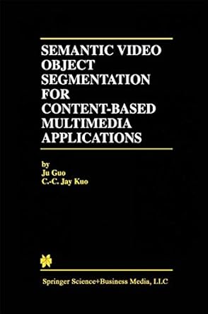 semantic video object segmentation for content based multimedia applications 1st edition ju guo ,c c jay kuo