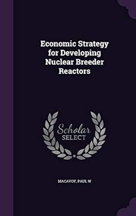 economic strategy for developing nuclear breeder reactors 1st edition paul w macavoy 1341530019,