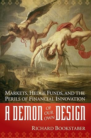 a demon of our own design markets hedge funds and the perils of financial innovation 1st edition richard m