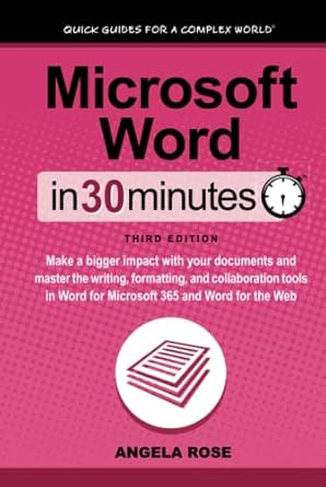 microsoft word in 30 minutes make a bigger impact with your documents and master the writing formatting and