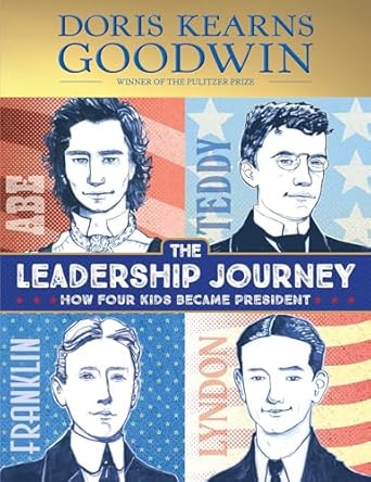 the leadership journey how four kids became president 1st edition doris kearns goodwin ,amy june bates