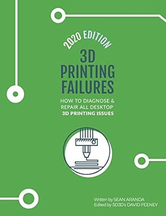 3d printing failures   how to diagnose and repair all desktop 3d printing issues 1st edition sean aranda