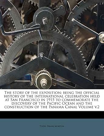 the story of the exposition being the official history of the international celebration held at san francisco