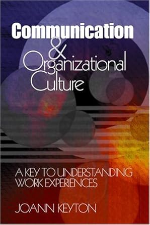 communication and organizational culture a key to understanding work experiences 1st edition joann n keyton