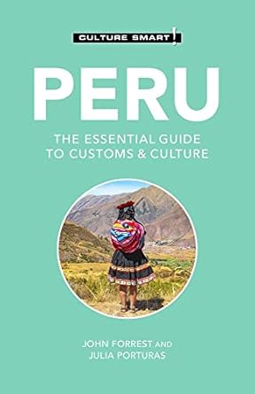 peru culture smart the essential guide to customs and culture 1st edition culture smart ,john forrest ,julia