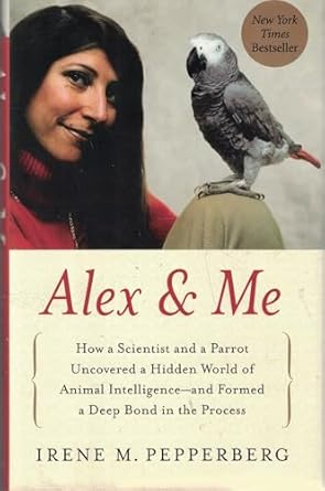 alex and me how a scientist and a parrot uncovered a hidden world of animal intelligence and formed a deep