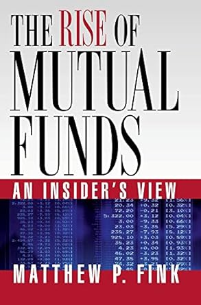 the rise of mutual funds an insiders view 1st edition matthew p fink 0195336453, 978-0195336450