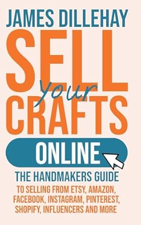 sell your crafts online the handmakers guide to selling from etsy amazon facebook instagram pinterest shopify