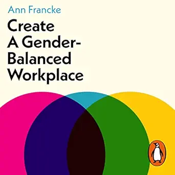 create a gender balanced workplace 1st edition ann francke ,kirsty dillon ,penguin audio b07vgthl96
