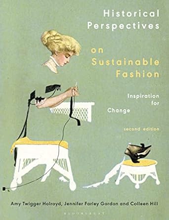 historical perspectives on sustainable fashion inspiration for change 1st edition amy twigger holroyd