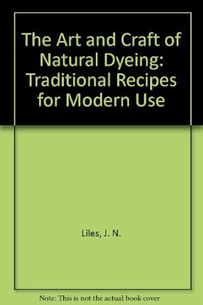 the art and craft of natural dyeing traditional recipes for modern use 1st edition j n liles 0870496697,