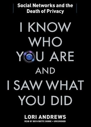 i know who you are and i saw what you did social networks and the death of privacy 1st edition lori andrews