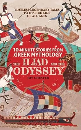 10 minute stories from greek mythology the iliad and the odyssey timeless legendary tales to inspire kids of