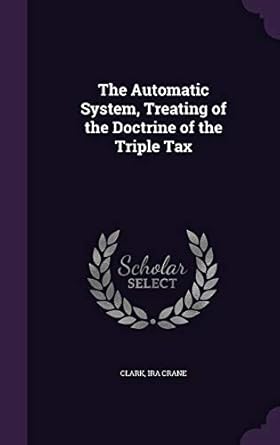 the automatic system treating of the doctrine of the triple tax 1st edition ira crane clark 1354246519,