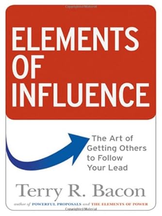 elements of influence the art of getting others to follow your lead 1st edition terry r bacon 0814417329,
