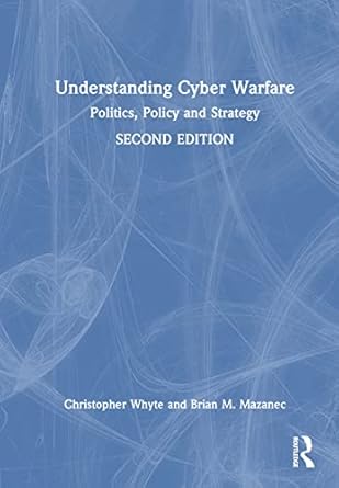 understanding cyber warfare politics policy and strategy 1st edition christopher whyte ,brian mazanec
