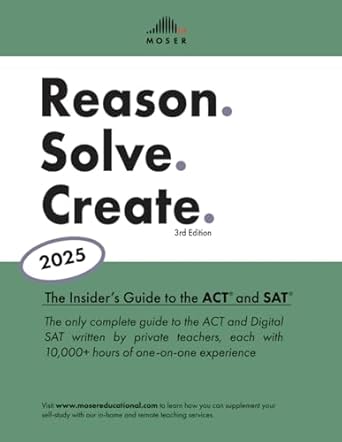 reason solve create the insiders guide to the act and sat 2025th edition scott moser ,maki gorchynsky ,laura
