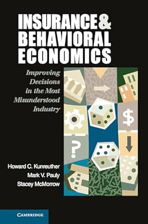 insurance and behavioral economics improving decisions in the most misunderstood industry 1st edition howard
