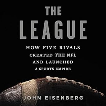 the league how five rivals created the nfl and launched a sports empire 1st edition john eisenberg ,daniel