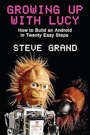 growing up with lucy how to build an android in twenty easy steps 1st edition steve grand 0297607332,