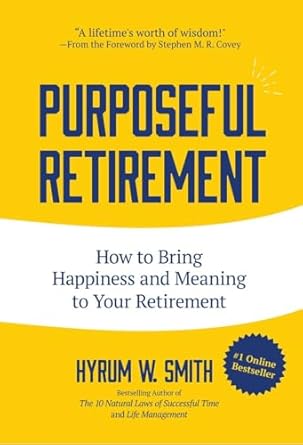 purposeful retirement how to bring happiness and meaning to your retirement 1st edition hyrum w smith