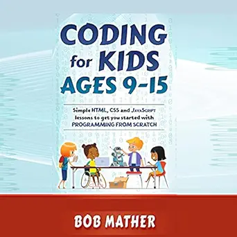 coding for kids ages 9 15 simple html css and javascript lessons to get you started with programming from