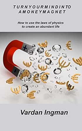turn your mind into a money magnet how to use the laws of physics to create an abundant life 1st edition