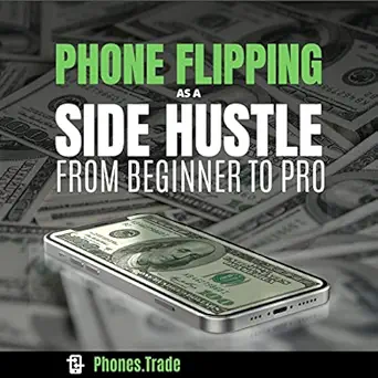 phone flipping as a side hustle from beginner to pro a complete guide to a lucrative $250/day side hustle for