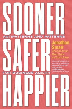 sooner safer happier antipatterns and patterns for business agility 1st edition jonathan smart ,zsolt berend