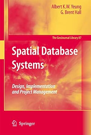 spatial database systems design implementation and project management 1st edition albert k w yeung ,g brent