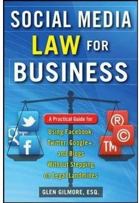 social media law for business a practical guide for using facebook twitter google + and blogs without